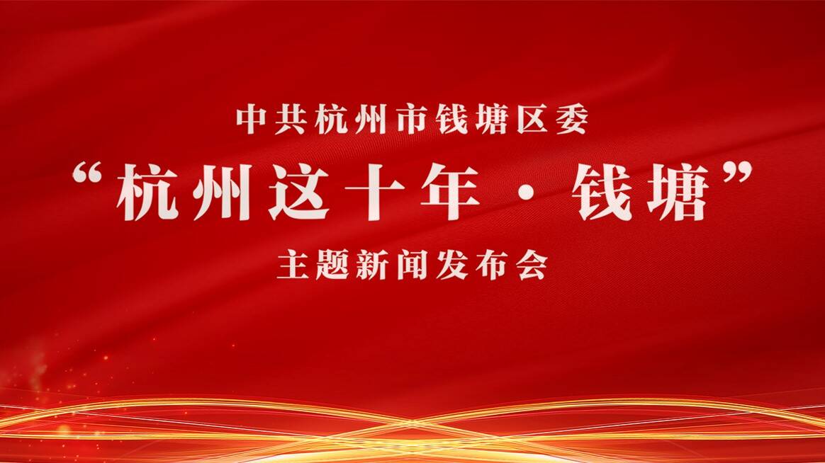 中共杭州市钱塘区委“杭州这十年 · 钱塘”主题新闻发布会